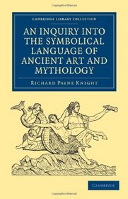 An Inquiry into the Symbolical Language of Ancient Art and Mythology (Cambridge Library Collection - Spiritualism and Esoteric Knowlege)