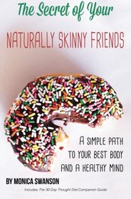 The Secret of Your Naturally Skinny Friends: a simple path to your best body and a healthy mind