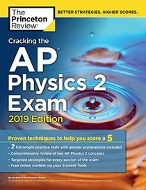 Cracking the AP Physics 2 Exam, 2019 Edition: Practice Tests & Proven Techniques to Help You Score a 5 (College Test Preparation)