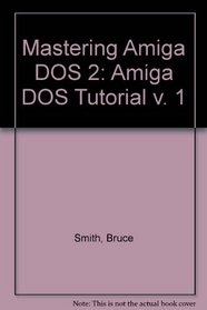 Mastering Amiga DOS 2: Amiga DOS Tutorial v. 1