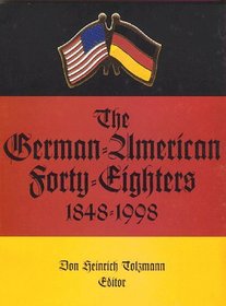 The German-American Forty-Eighters, 1848-1998 (Max Kade German-American Center, Indiana University-Purdue University at Indianapolis and Indiana German Heritage Society, Inc. (Series), V. 11.)