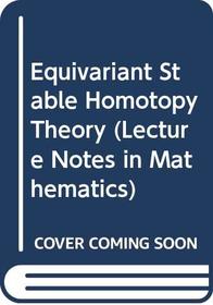 Equivariant Stable Homotopy Theory (Lecture Notes in Mathematics 1213)