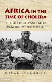 Africa in the Time of Cholera: A History of Pandemics from 1817 to the Present (African Studies)