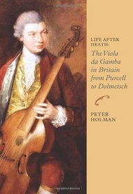 Life After Death: The Viola da Gamba in Britain from Purcell to Dolmetsch (Music in Britain, 1600-1900)