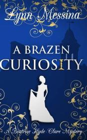 A Brazen Curiosity: A Regency Cozy (Beatrice Hyde-Clare Mysteries) (Volume 1)