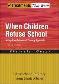 When Children Refuse School: A Cognitive-Behavioral Therapy Approach Therapist Guide (Treatments That Work)