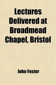Lectures Delivered at Broadmead Chapel, Bristol