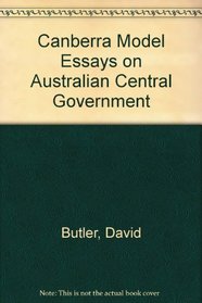 Canberra Model Essays on Australian Central Government