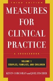 Measures for Clinical Practice: A Sourcebook : Volume 1: Couples, Families, and Children, Third Edition (Measures for Clinical Practice)