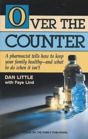 Over the Counter: A Pharmacist Tells How to Keep Your Family Healthy - And What to Do When It Isn't