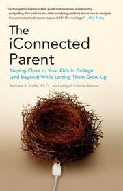 The iConnected Parent: Staying Close to Your Kids in College (and Beyond) While Letting Them Grow Up