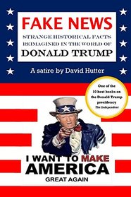 FAKE NEWS: Strange historical facts reimagined in the world of Donald Trump