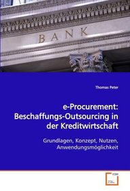 e-Procurement: Beschaffungs-Outsourcing in der  Kreditwirtschaft: Grundlagen, Konzept, Nutzen, Anwendungsmglichkeit (German Edition)