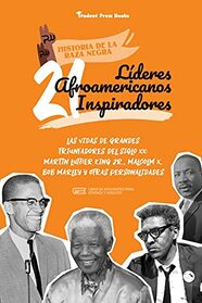 21 lderes afroamericanos inspiradores: Las vidas de grandes triunfadores del siglo XX: Martin Luther King Jr., Malcolm X, Bob Marley y otras ... (Historia de la Raza Negra) (Spanish Edition)
