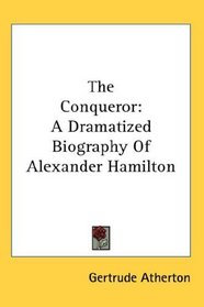The Conqueror: A Dramatized Biography Of Alexander Hamilton