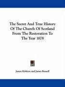The Secret And True History Of The Church Of Scotland From The Restoration To The Year 1678