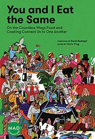 You and I Eat the Same: On the Countless Ways Food and Cooking Connect Us to One Another (MAD Dispatches, Volume 1)