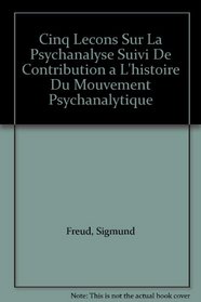 Cinq Lecons Sur La Psychanalyse Suivi De Contribution a L'histoire Du Mouvement Psychanalytique