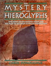 The Mystery of the Hieroglyphs: The Story of the Rosetta Stone and the Race to Decipher Egyptian Hieroglyphs