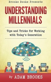 Understanding Millennials: A guide to working with todays generation (Brooks Books) (Volume 1)