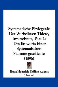 Systematische Phylogenie Der Wirbellosen Thiere, Invertebrata, Part 2: Des Entwurfs Einer Systematischen Stammesgeschichte (1896) (German Edition)