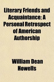 Literary Friends and Acquaintance; A Personal Retrospect of American Authorship