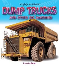 Dump Trucks and Other Big Machines (Mighty Machines)