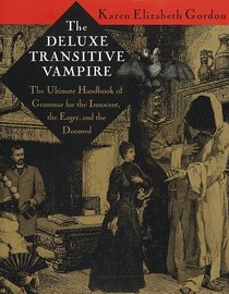 The Deluxe Transitive Vampire : A Handbook of Grammar for the Innocent, the Eager and the Doomed