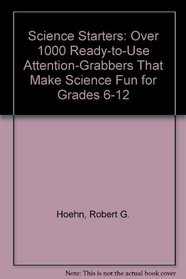 Science Starters!: Over 1000 Ready-To-Use Attention-Grabbers That Make Science Fun for Grades 6-12