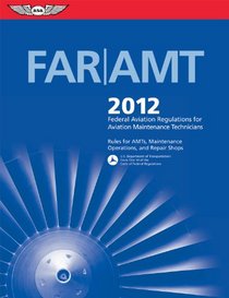 FAR/AMT 2012: Federal Aviation Regulations for Aviation Maintenance Technicians (FAR/AIM series)
