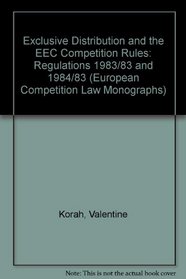 Exclusive Distribution and the EEC Competition Rules: Regulations 1983/83 & 1984/83 (European Competition Law Monographs)
