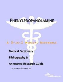 Phenylpropanolamine - A Medical Dictionary, Bibliography, and Annotated Research Guide to Internet References