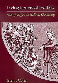 Living Letters of the Law: Ideas of the Jew in Medieval Christianity (The S. Mark Taper Foundation Imprint in Jewish Studies)