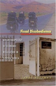 Fiscal Disobedience : An Anthropology of Economic Regulation in Central Africa (In-formation)