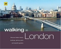 Walking in London: Discover Hidden Historic Buildings, Glorious Parks and Beautiful Gardens (AA Walking In)