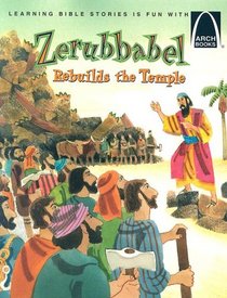 Zerubbabel Rebuilds the Temple (Arch Book)