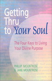Getting Thru to Your Soul: The Four Keys to Living Your Divine Purpose