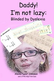 Daddy! I'm not lazy:  Blinded by Dyslexia.