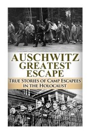Auschwitz Greatest Escape: True Stories of Camp Escapees in the Holocaust (The Stories of WW2) (Volume 41)