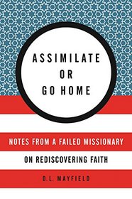 Assimilate or Go Home: Notes from a Failed Missionary on Rediscovering Faith