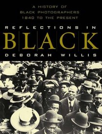 Reflections in Black: A History of Black Photographers, 1840 to the Present