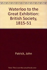 Waterloo to the Great Exhibition: British Society, 1815-51