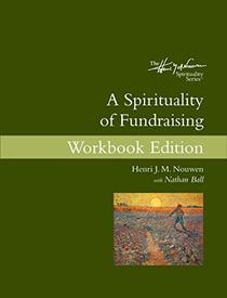 A Spirituality of Fundraising Workbook Edition (The Henri J. M. Nouwen)