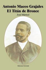 Antonio Maceo Grajales: El Titan de Bronce (Coleccion Cuba y Sus Jueces)