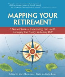 Mapping Your Retirement: A Personal Guide to Maintaining Your Health, Managing Your Money, and Living Well