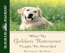 What My Golden Retriever Taught Me About God (Audio CD) (Unabridged)