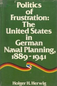 Politics of frustration: The United States in German naval planning, 1889-1941
