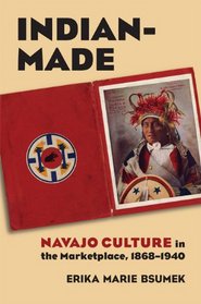 Indian-Made: Navajo Culture in the Marketplace, 1868-1940 (Cultureamerica)