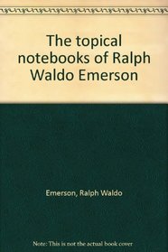 The topical notebooks of Ralph Waldo Emerson