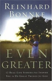 Even Greater: 12 Real-life Stories That Inspire You to Do Great Things for God
